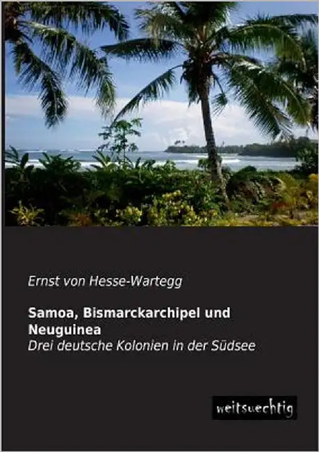 Samoa, Bismarckarchipel und Neuguinea by Hesse-Wartegg, Ernst Von