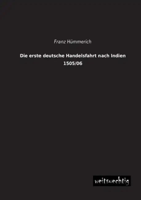 Die Erste Deutsche Handelsfahrt Nach Indien 1505/06 by Franz Hummerich