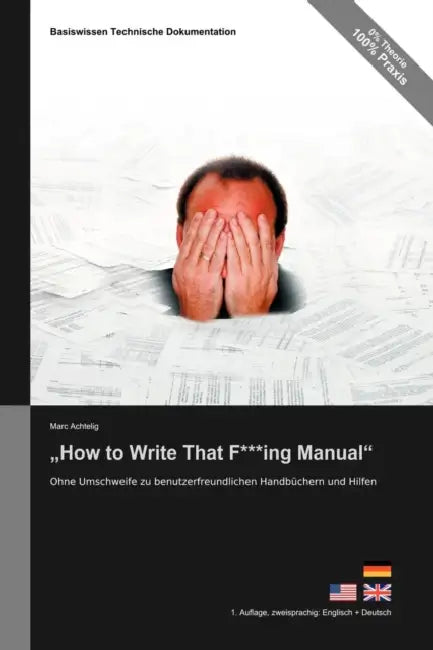 Basiswissen Technische Dokumentation: "How to Write That F***ing Manual" - Ohne Umschweife zu benutzerfreundlichen Handbüchern und Hilfen by Marc Achtelig