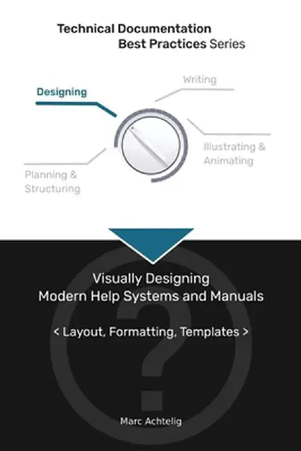 Technical Documentation Best Practices - Visually Designing Modern Help Systems and Manuals: Layout, Formatting, Templates by Marc Achtelig