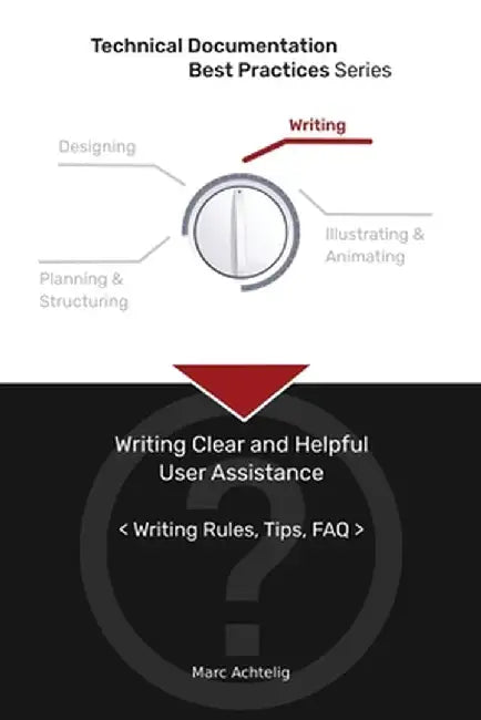 Technical Documentation Best Practices - Writing Clear and Helpful User Assistance: Writing Rules, Tips, FAQ by Marc Achtelig