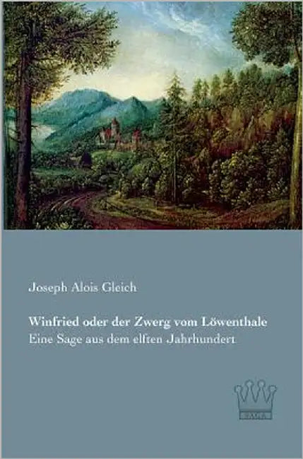 Winfried oder der Zwerg vom Löwenthale: Eine Sage aus dem elften Jahrhundert by Gleich, Joseph Alois
