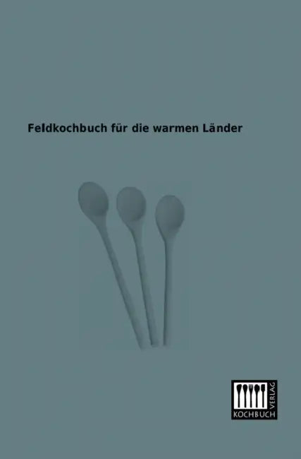 Feldkochbuch Fur Die Warmen Lander by Anonymous