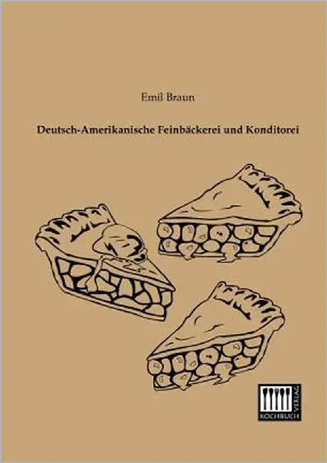 Deutsch-Amerikanische Feinbackerei Und Konditorei by Braun, Emil