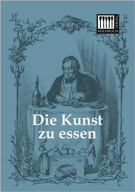 Die Kunst Zu Essen by Anonymous