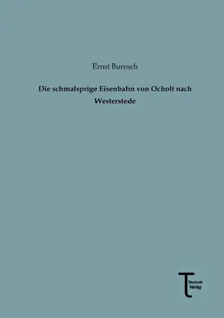 Die Schmalsprige Eisenbahn Von Ocholt Nach Westerstede by Ernst Buresch