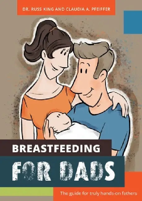 Breastfeeding for Dads: The guide for truly hands-on fathers by Russ Kings