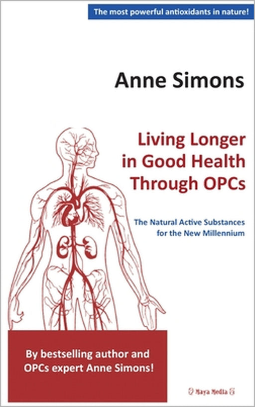 Living Longer in Good Health Through OPCs: The Natural Active Substances for the New Millennium by Anne Simons