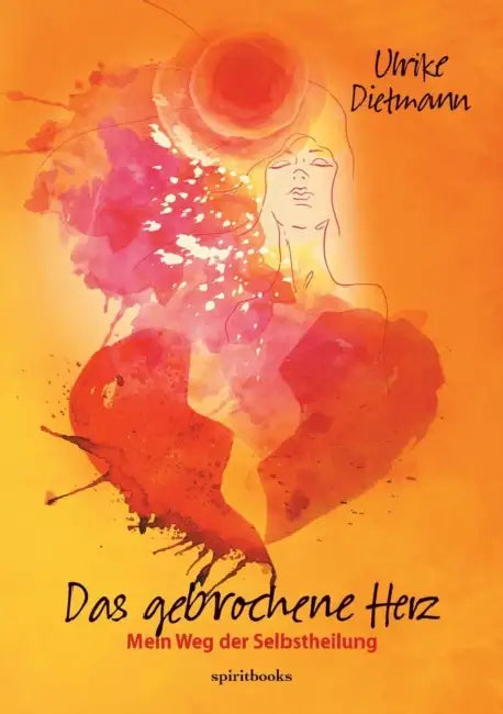 Das gebrochene Herz: Mein Weg der Selbstheilung by Ulrike Dietmann