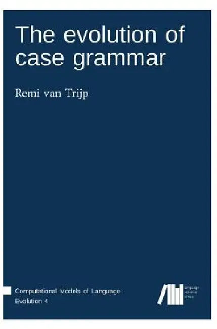 The evolution of case grammar by Remi Van Trijp