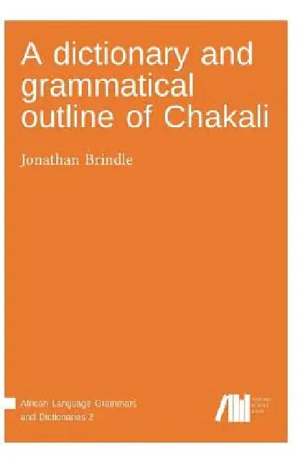 A dictionary and grammatical outline of Chakali by Jonathan Brindle