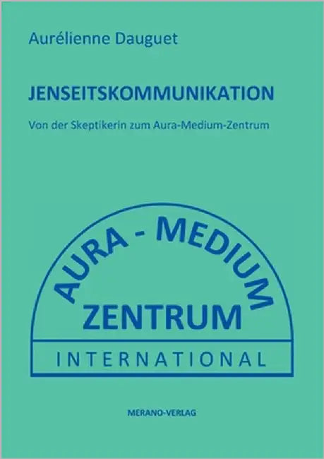Jenseitskommunikation: Von der Skeptikerin zum Aura-Medium-Zentrum by Dauguet, Aurélienne