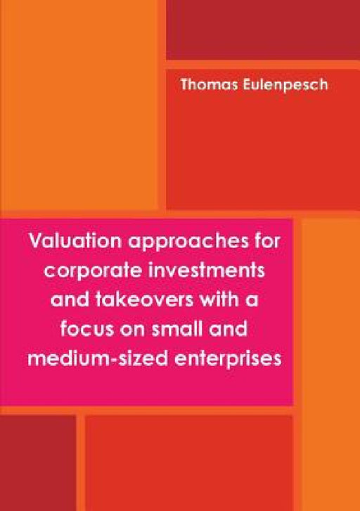 Valuation approaches for corporate investments and takeovers with a focus on small and medium-sized enterprises (SME) by Thomas Eulenpesch