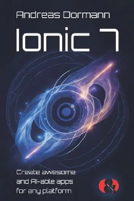 Ionic 7: Create awesome and AI-able apps for any platform by Andreas Dormann
