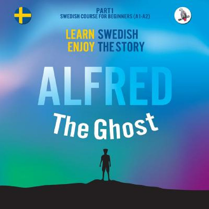 Alfred the Ghost. Part 1 - Swedish Course for Beginners. Learn Swedish - Enjoy the Story. by Werner Skalla, Joacim Eriksson, Daniela Skalla