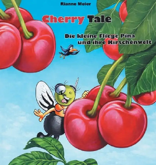 Cherry Tale - Die kleine Fliege Pina und ihre Kirschenwelt by Rianne Meier