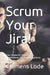Scrum Your Jira!: Your Waterfall Organization Transformed into Multidisciplinary Teams by Conna Craig