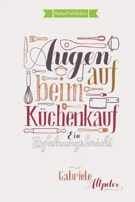 Augen auf beim Küchenkauf: Ein Erfahrungsbericht by Gabriele Altpeter