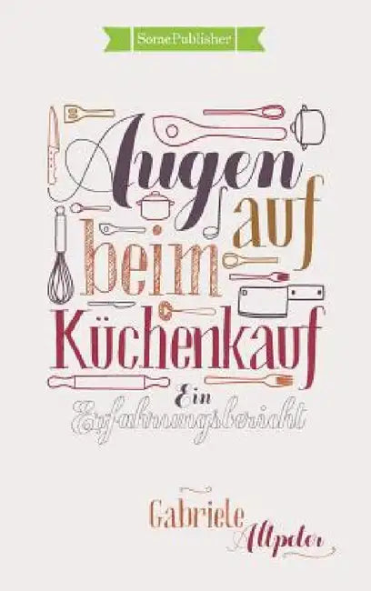 Augen auf beim Küchenkauf: Ein Erfahrungsbericht by Gabriele Altpeter