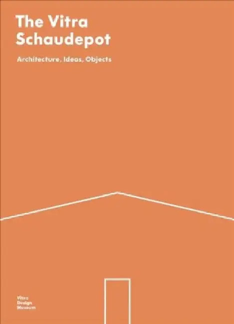 The Vitra Schaudepot: Architecture, Ideas, Objects by Mateo Kries