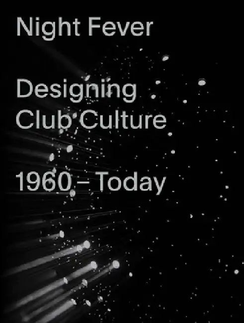 Night Fever: Designing Club Culture 1960-Today by Mateo Kries