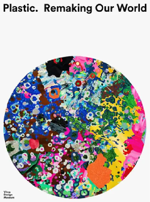 Plastic: Remaking Our World by Mateo Kries