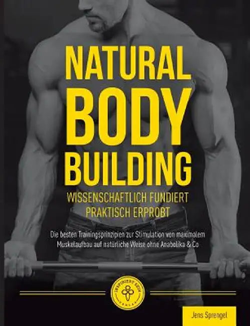 Natural Body Building: Die besten Trainingsprinzipien zur Stimulation von maximalem Muskelaufbau auf natürliche Weise ohne Anabolika & Co by Sprengel, Jens