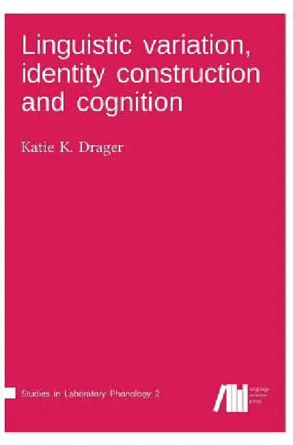 Linguistic variation, identity construction and cognition by Katie K. Drager