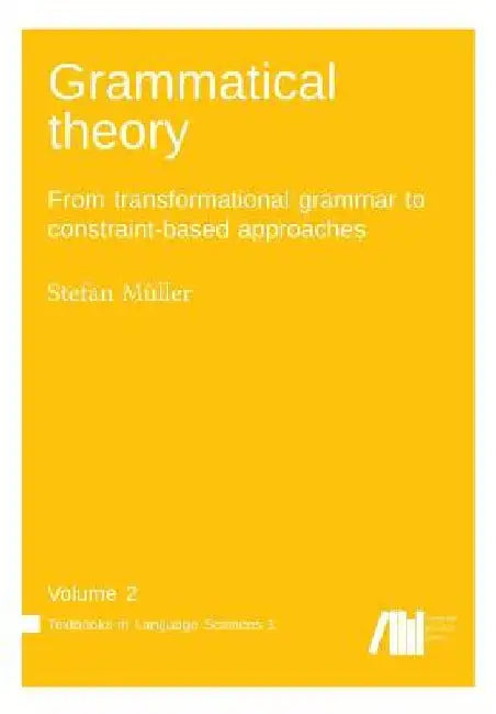 Grammatical theory Vol. 2: From transformational grammar to constraint-based approaches by Stefan Mueller