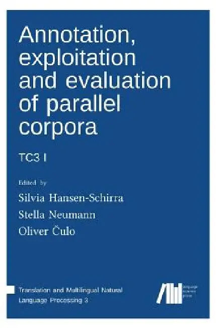 Annotation, exploitation and evaluation of parallel corpora: Tc3 1 by Silvia Hansen-Schirra