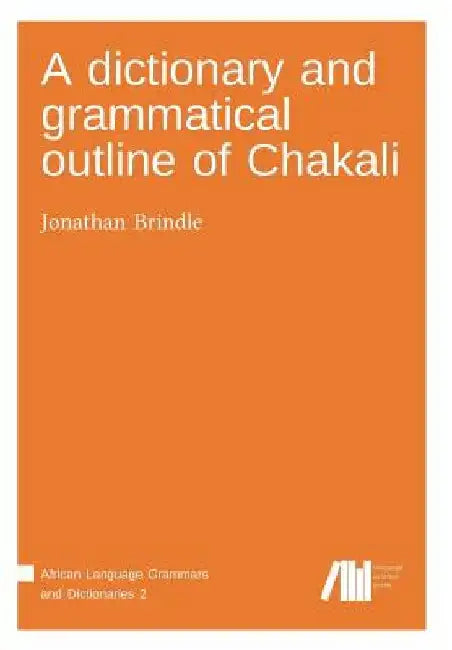 A dictionary and grammatical outline of Chakali by Jonathan Brindle