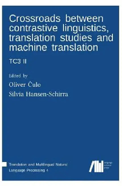 Crossroads between contrastive linguistics, translation studies and machine translation: Tc3 II by Silvia Hansen-Schirra