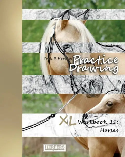 Practice Drawing - XL Workbook 11: Horses by York P. Herpers