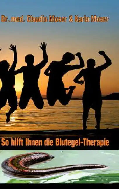 So hilft ihnen die Blutegeltherapie by Anamcarahaus Von Asenhain Verlag, Med Claudia Moser, Karla Moser