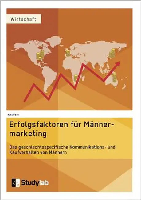 Erfolgsfaktoren im Männermarketing. Das geschlechtsspezifische Kommunikations- und Kaufverhalten von Männern by Anonym