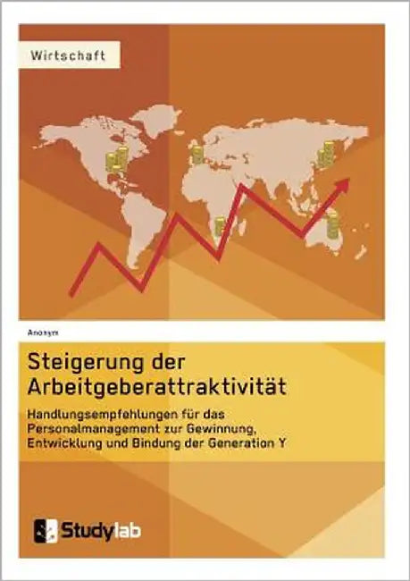 Steigerung der Arbeitgeberattraktivität. Handlungsempfehlungen für das Personalmanagement zur Gewinnung, Entwicklung und Bindung der Generation Y by Anonymous