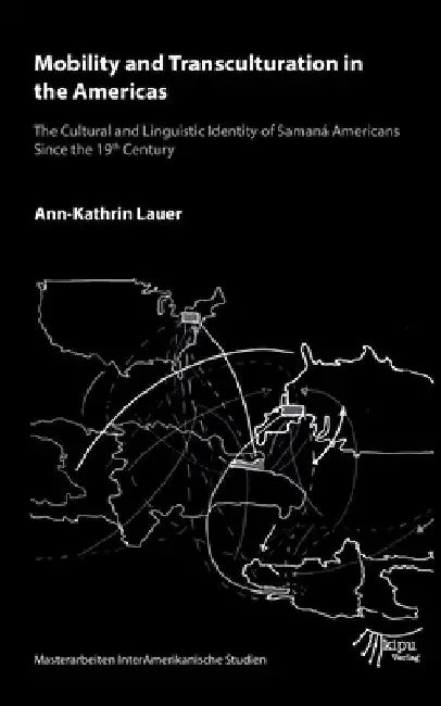 Mobility and Transculturation in the Americas: Cultural and Linguistic Identity of Samaná Americans Since the 19th Century by Ann-Kathrin Lauer