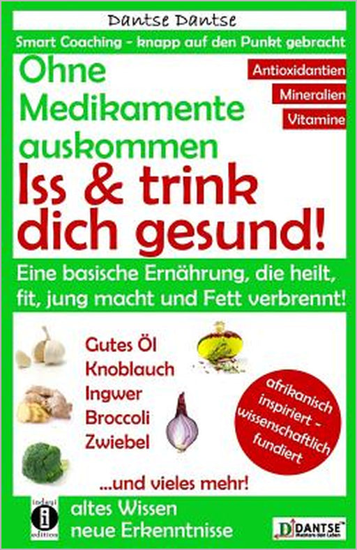 Ohne Medikamente auskommen: Iss und trink dich gesund!: Eine Ernährung, die heilt, fit und jung macht: bitter, basisch, vitamin-, mineralstoff- un by Dantse Dantse