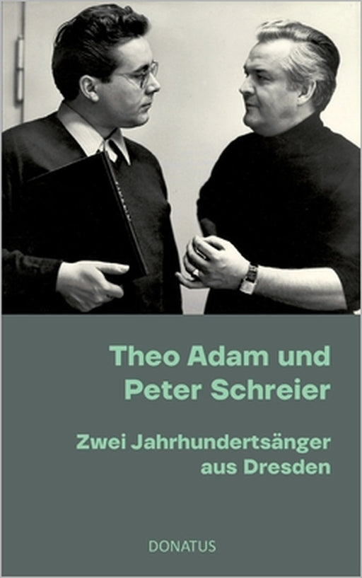 Theo Adam und Peter Schreier: Zwei Jahrhundertsänger aus Dresden by Romy Donath