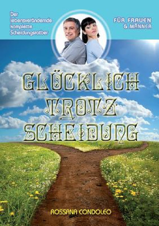 Glücklich trotz Scheidung: Der lebensverändernde, komplette Scheidungsratgeber by Rossana Condoleo