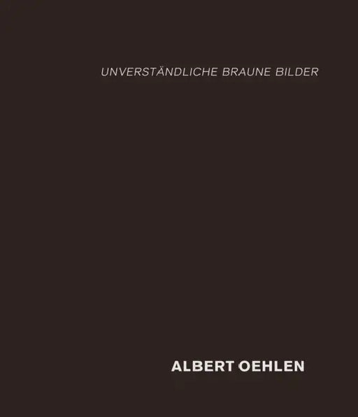 Albert Oehlen: Unverständliche Braune Bilder by Albert Oehlen, Christian Malycha