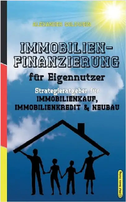 Immobilienfinanzierung für Eigennutzer: Strategieratgeber für Immobilienkauf, Immobilienkredit & Neubau by Goldwein, Alexander
