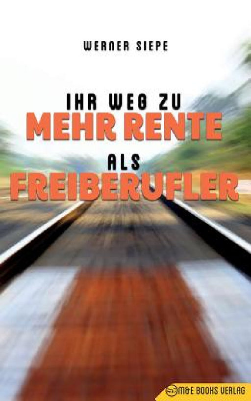 Ihr Weg zu mehr Rente als Freiberufler by Werner Siepe