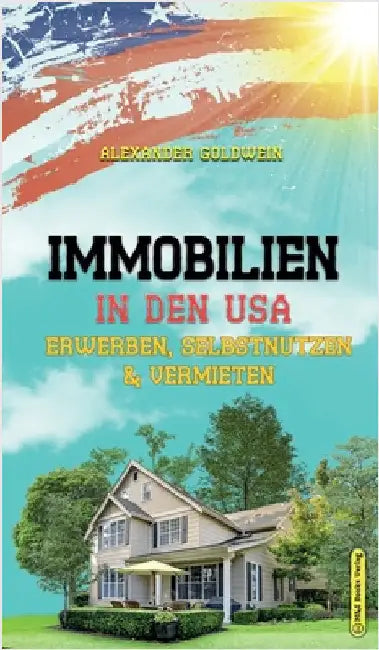 Immobilien in den USA: Erwerben, Selbstnutzen & Vermieten by Goldwein, Alexander