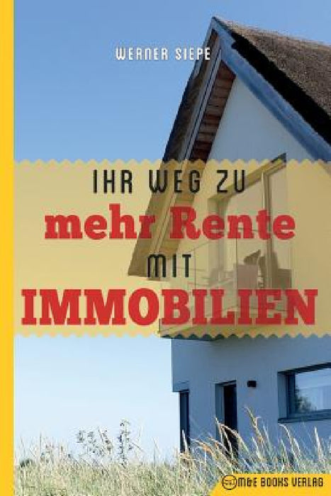 Ihr Weg zu mehr Rente mit Immobilien by Werner Siepe