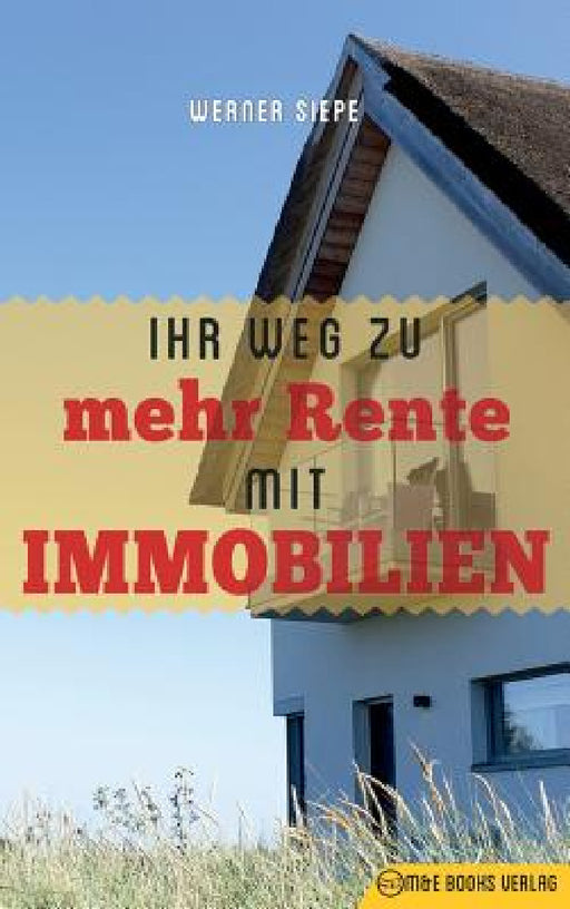 Ihr Weg zu mehr Rente mit Immobilien by Werner Siepe