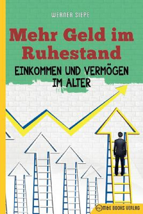 Mehr Geld im Ruhestand: Einkommen und Vermögen im Alter by Werner Siepe