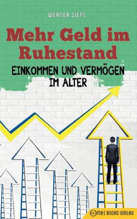 Mehr Geld im Ruhestand: Einkommen und Vermögen im Alter by Werner Siepe