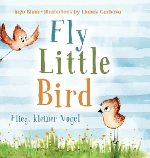 Fly, Little Bird - Flieg, kleiner Vogel: Bilingual children's picture book in English-German by Ingo Blum