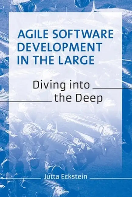 Agile Software Development in the Large: Diving into the Deep by Jutta Eckstein